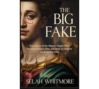 THE BIG FAKE: True Story of the Master Forger Who Deceived Rome's Elite and Built an Empire on Beautiful Lies
