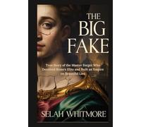 THE BIG FAKE: True Story of the Master Forger Who Deceived Rome's Elite and Built an Empire on Beautiful Lies