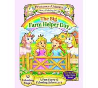 The Big Farm Helper Day, A Princesses & Unicorn Adventure Story Coloring Book. 37 Color-In Pages with the story on the opposite page.: Fans of ... (Princesses and Unicorns Coloring Books)