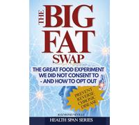 The Big Fat Swap: The Great Food Experiment We Did Not Consent To - And How To Opt Out (Health Span Series)
