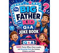 The Big Father and Kid Q&A Joke Book; 1000 Funny Whys, Clean Laughs, and Amazing Facts for Curious Children and Dads