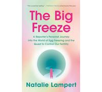 The Big Freeze: A Reporter's Personal Journey into the World of Egg Freezing and the Quest to Control Our Fertility