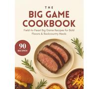 The Big Game Cookbook: Recipes for Venison, Elk, Bear, and Other Wild Game (A Season of Flavor: 90 Recipes to Inspire and Explore a Well Loved Favorite)