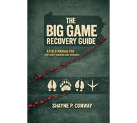 The Big Game Recovery GuideA Field Manual for Post-Shot Tracking and Recovery: A Field Manual for Post-Shot Tracking and Recovery