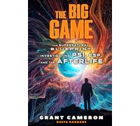 The Big Game - The Supernatural Blueprint: Investigating PSI, ESP and the Afterlife