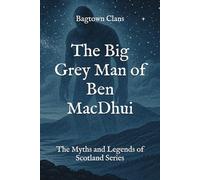 The Big Grey Man of Ben MacDhui: The Myths and Legends of Scotland