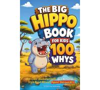 The Big Hippo Book for Kids: 100 Whys, Full-Color Illustrated Facts, Quiz Activities & Trivia About Nature's Hippest Heavyweights (Big Books for Smart Kids)