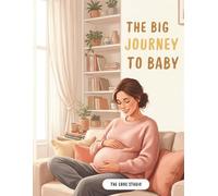 THE BIG JOURNEY TO BABY: A Cozy Pregnancy Journey Filled with Relaxing Coloring Pages, Heartwarming Activities & Positive Affirmations