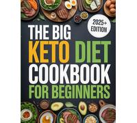 The Big Keto Diet Cookbook for Beginners: Quick, Easy & Delicious Low-Carb Recipes to Burn Fat and Stay in Ketosis-Perfect for Newbies