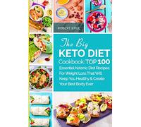 The Big Keto Diet Cookbook: TOP 100 Essential Ketonic Diet Recipes For Weight Loss That Will Keep You Healthy and Create Your Best Body Ever: Recipes ... You Healthy and Create Your Best Body Ever
