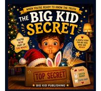 THE BIG KID SECRET: When You're Ready to Know the Truth About Santa, the Easter Bunny & the Tooth Fairy