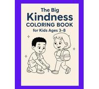 The Big Kindness Coloring Book for Kids Ages 3-8: 50 Heartwarming Scenes of Helping, Sharing, and Caring - Easy and Fun Line Art to Inspire Compassion and Gratitude.