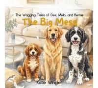 The Big Mess: The Wagging Tales of Dex, Mello, and Bernie