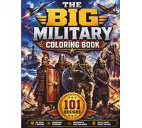 The Big Military Coloring Book: 101 Designs from Around the World and Through the Ages: Featuring Ancient Warriors, Modern Soldiers, Tanks, Aircraft, Helicopters and More