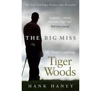 The Big Miss: My Years Coaching Tiger Woods