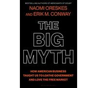The Big Myth: How American Business Taught Us to Loathe Government and Love the Free Market