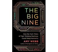 The Big Nine: How the Tech Titans and Their Thinking Machines Could Warp Humanity