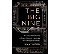 The Big Nine: How the Tech Titans and Their Thinking Machines Could Warp Humanity