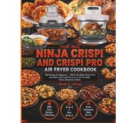 The Big NINJA Crispi And Crispi Pro Air Fryer Cookbook: 300 Recipes for Beginners - 150 for the Ninja Crispi 4-in-1 and 150 for the Crispi Pro 6-in-1 | Air Fry, Bake, Roast, Dehydrate & More