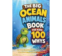 The Big Ocean Animals Book for Kids: 100 Whys, Full-Color Illustrated Facts, Quiz Activities & Trivia About Marine Life and Sea Creatures (Big Books for Smart Kids)