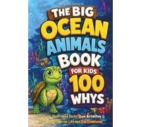The Big Ocean Animals Book for Kids: 100 Whys, Full-Color Illustrated Facts, Quiz Activities & Trivia About Marine Life and Sea Creatures (Big Books for Smart Kids)