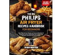 THE BIG PHILIPS AIR FRYER RECIPES HANDBOOK FOR BEGINNERS: Easy Philips Air Fryer Recipes and Practical Meal Ideas for Family-Size Portions, Weekly ... Food Favorites, and Stress-Free Home Cooking