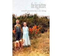 the big picture (Collected Poetry -- R. D. King)