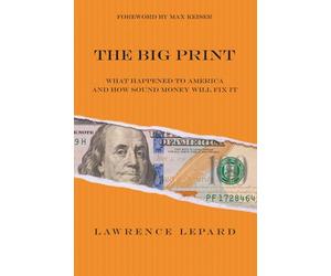 The Big Print: What Happened To America And How Sound Money Will Fix It