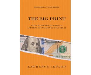 The Big Print: What Happened To America And How Sound Money Will Fix It