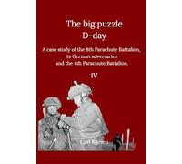 The Big Puzzle: D-Day: A case study of the 8th Parachute Battalion, its German adversaries and the 4th Parachute Battalion