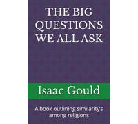 THE BIG QUESTIONS WE ALL ASK: A book outlining similarity’s among religions