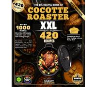 The Big Recipes Book of COCOTTE ROASTER: More than 420 simple, authentic and varied slow cooking recipes: Pot-au-Feu, Beef Bourguignon, Coq au Vin, ... Braises, Stews for Beginners and Pros