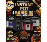 THE BIG RECIPES BOOK OF INSTANT POT RECIPES: 4 MACHINES IN 1: DUO, PRO, VIVA, SMART: More than 400 Authentic and Simple Recipes from Around the World, varied sections to Revolutionize your Cooking
