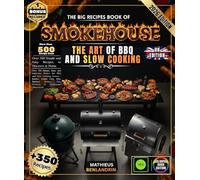 The Big Recipes Book of smokehouse: Over 350 Simple, Easy, and Authentic Dishes for BBQ and Slow Cooking Lovers - Brisket, Pulled Pork, Ribs, Smoked Poultry, Fish, Desserts & Homemade Charcuterie