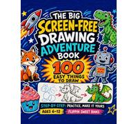 The Big Screen-Free Drawing Adventure Book: 100 Easy Things to Draw Step-by-Step: Practice, Make It Yours
