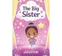 The Big Sister Journal: A Fun Keepsake Activity Book to Celebrate a New Baby - Writing and Drawing Pages with Prompts, Lined, Blank Sheets