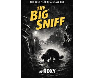 The Big Sniff: The Case Files of a Small Dog