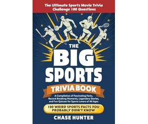 The Big Sports Trivia Book: A Compilation of Fascinating Facts, Record-Breaking Moments, Legendary Stories, and Fun Quizzes for Sports Lovers of All Ages