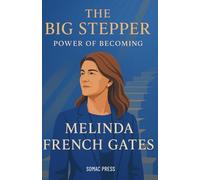THE BIG STEPPER: THE POWER OF BECOMING: A New Biography of Melinda French Gates - Her Journey from Tech Trailblazer to Global Changemaker