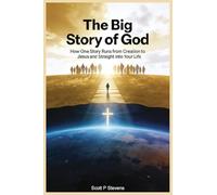The Big Story Of God: How One Story Runs from Creation to Jesus - and Straight into Your Life