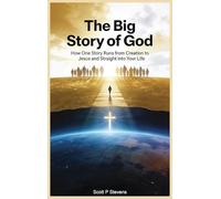 The Big Story Of God: How One Story Runs from Creation to Jesus - and Straight into Your Life