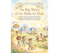 The Big Story of the Bible for Kids: A Gentle Journey Through the Old and New Testament with Simple Stories, Faith Lessons and Biblical Foundations for Young Readers