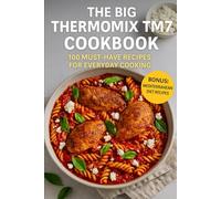 The Big Thermomix TM7 Cookbook: 100 Must-Have Recipes for Everyday Cooking