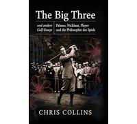 The Big Three und andere Golf-Essays: Palmer, Nicklaus, Player und die Philosophie des Spiels