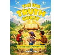 The Big Truth Quest: A 52-Week Family Theology Adventure for Kids Ages 7-12 (KJV) Stories, Big Questions, Games, and Real-Life Faith Skills