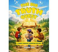 The Big Truth Quest: A 52-Week Family Theology Adventure for Kids Ages 7-12 (KJV) Stories, Big Questions, Games, and Real-Life Faith Skills