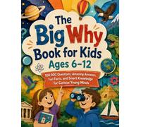 The Big Why Book for Kids Ages 6-12: 100,000 Questions, Amazing Answers, Fun Facts, and Smart Knowledge for Curious Young Minds