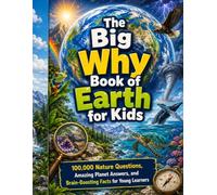 The Big Why Book of Earth for Kids: 100,000 Nature Questions, Amazing Planet Answers, and Brain-Boosting Facts for Young Learners