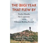 The (Big) Year that Flew By: Twelve Months, Six Continents, and the Ultimate Birding Record