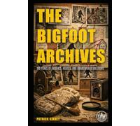 The Bigfoot Archives: 100 Years of Evidence, Hoaxes, and Unanswered Questions